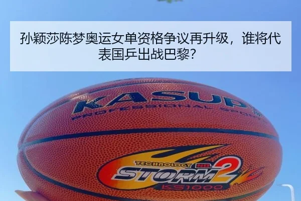 孙颖莎陈梦奥运女单资格争议再升级，谁将代表国乒出战巴黎？