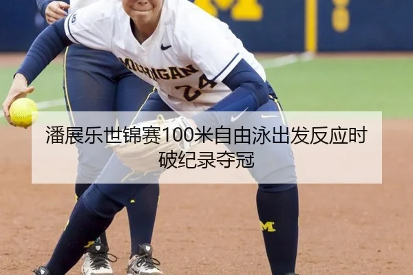 潘展乐世锦赛100米自由泳出发反应时破纪录夺冠